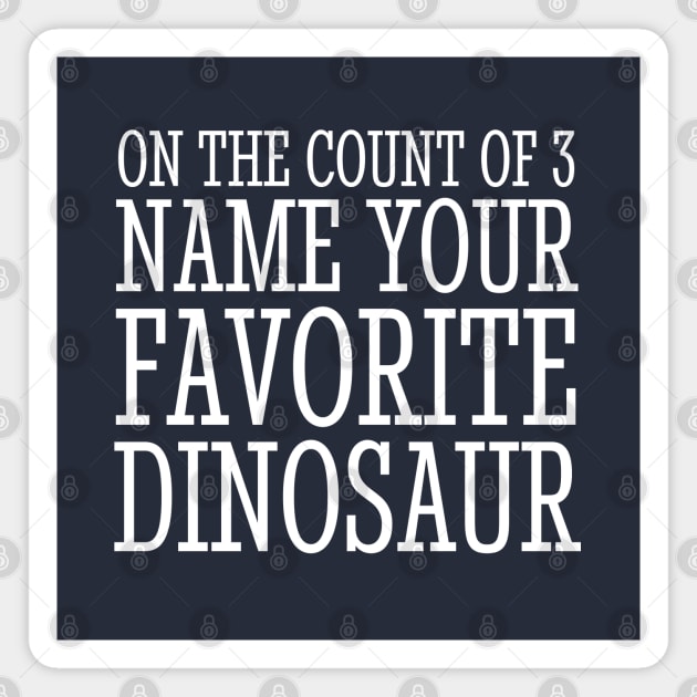 On the count of 3, name your favorite dinosaur Magnet by BodinStreet